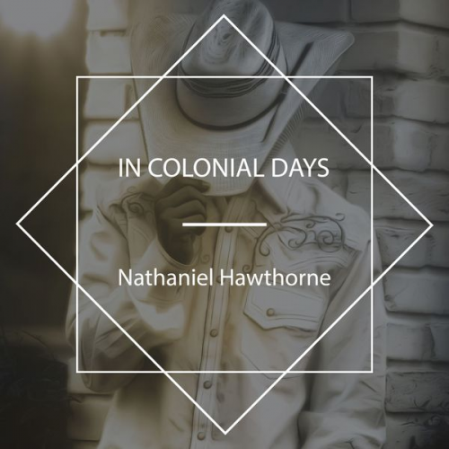 Nathaniel Hawthorne - In Colonial Days