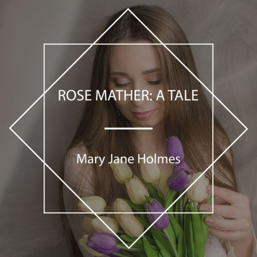 Mary Jane Holmes - Rose Mather: A Tale