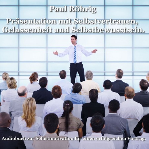 Paul Röhrig - Präsentation mit Selbstvertrauen, Gelassenheit und Selbstbewusstsein.