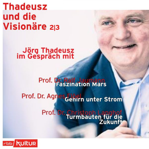 Jörg Thadeusz - Jörg Thadeusz im Gespräch mit Prof. Dr. Ralf Jaumann, Prof. Dr. Agnes Flöel und Prof. Dr. Christoph Langhof - Thadeusz und die Visionäre, Teil 2 (Unge