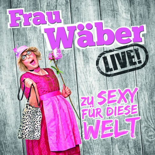 Frau Wäber live - Zu sexy für diese Welt