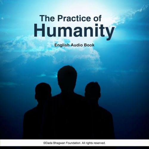 Dada Bhagwan - The Practice of Humanity - English Audio Book