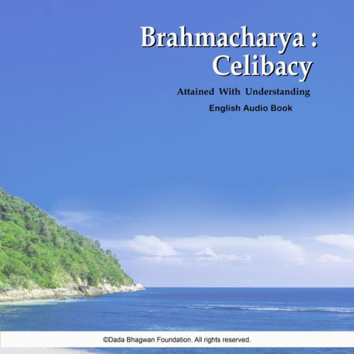 Dada Bhagwan - Brahmacharya: Celibacy Attained with Understanding - English Audio Book