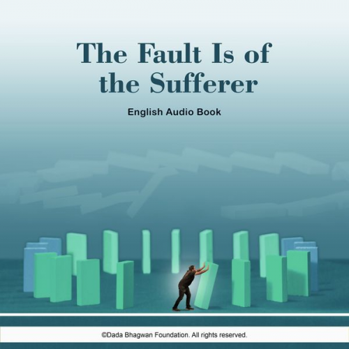 Dada Bhagwan - The Fault is of the Sufferer - English Audio Book