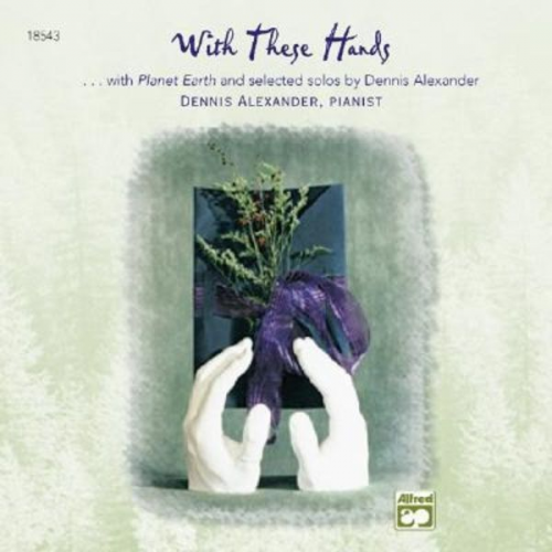 Dennis Alexander - With These Hands: Additional Selections from Planet Earth and Selected Solos of Dennis Alexander