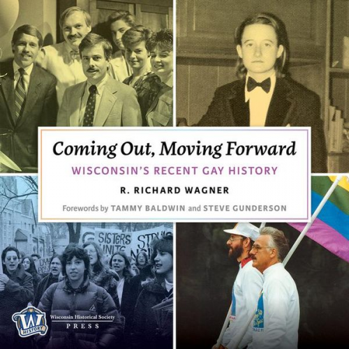 R. Richard Wagner - Coming Out, Moving Forward: Wisconsin's Recent Gay History