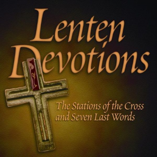 Lenten Devotions: The Stations of the Cross and Seven Last Words