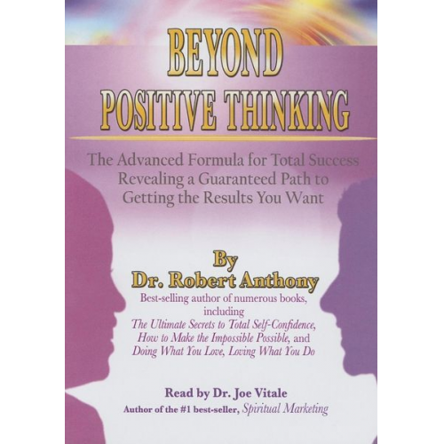 Robert Anthony - Beyond Positive Thinking: The Advanced Formula for Total Success Revealing a Guaranteed Path to Getting the Results You Want