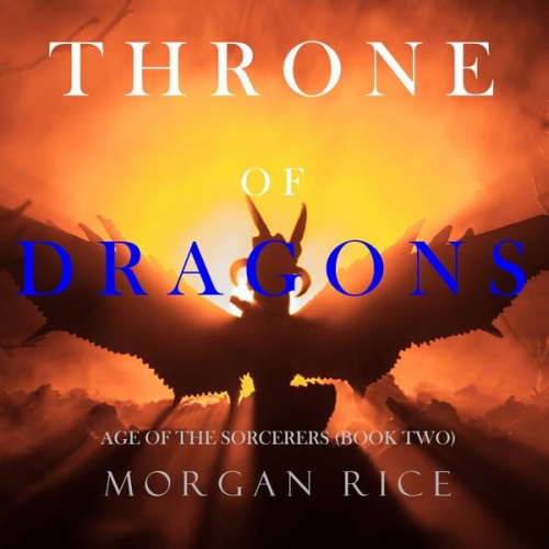 Morgan Rice - Throne of Dragons (Age of the Sorcerers—Book Two)