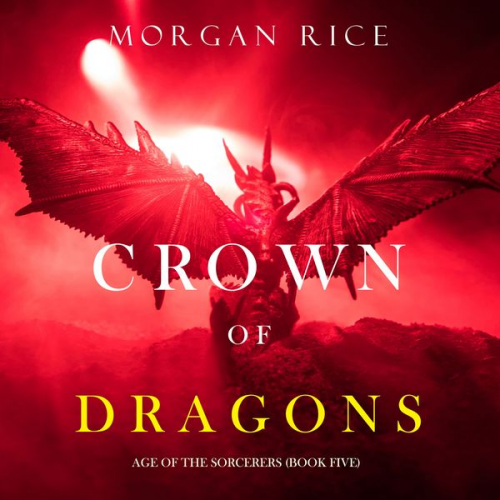 Morgan Rice - Crown of Dragons (Age of the Sorcerers—Book Five)