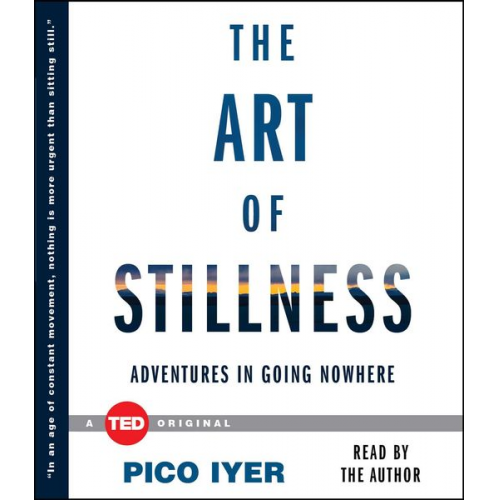 Pico Iyer - The Art of Stillness: Adventures in Going Nowhere