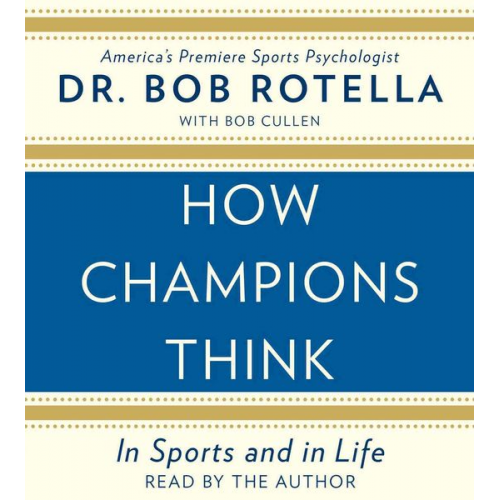 Bob Rotella - How Champions Think: In Sports and in Life