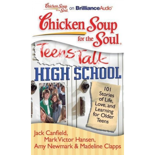 Jack Canfield Mark Victor Hansen Amy Newmark - Chicken Soup for the Soul: Teens Talk High School: 101 Stories of Life, Love, and Learning for Older Teens