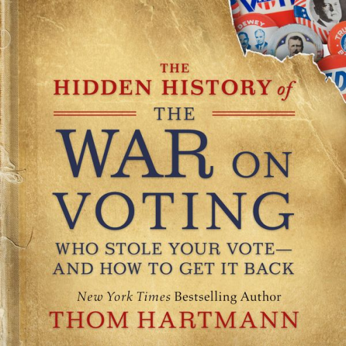 Thom Hartmann - The Hidden History of the War on Voting