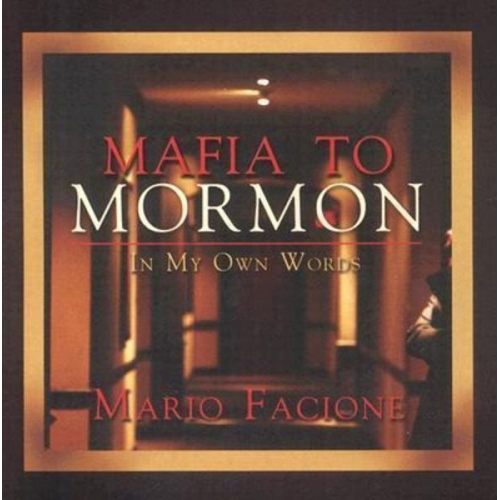 Mario Facione - Mafia to Mormon in My Own Words