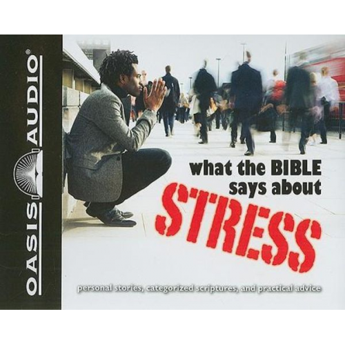 What the Bible Says about Stress: Personal Stories, Categorized Scriptures, and Practical Advice