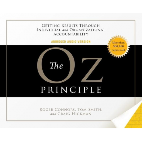 Roger Connors Tom Smith Craig Hickman - The Oz Principle: Getting Results Through Individual and Organizational Accountability