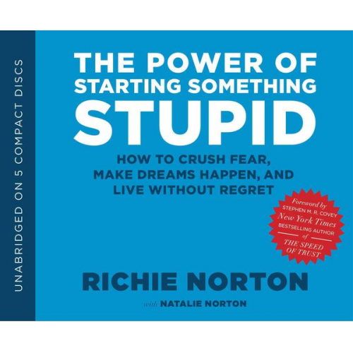 Richie Norton - The Power of Starting Something Stupid: How to Crush Fear, Make Dreams Happen, and Live Without Regret