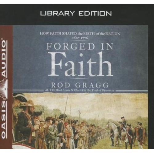 Rod Gragg - Forged in Faith (Library Edition): How Faith Shaped the Birth of the Nation 1607-1776