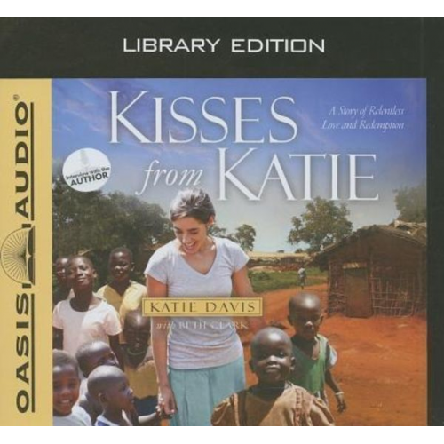 Katie J. Davis - Kisses from Katie (Library Edition): A Story of Relentless Love and Redemption