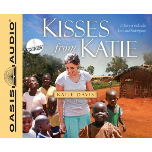 Katie J. Davis - Kisses from Katie: A Story of Relentless Love and Redemption