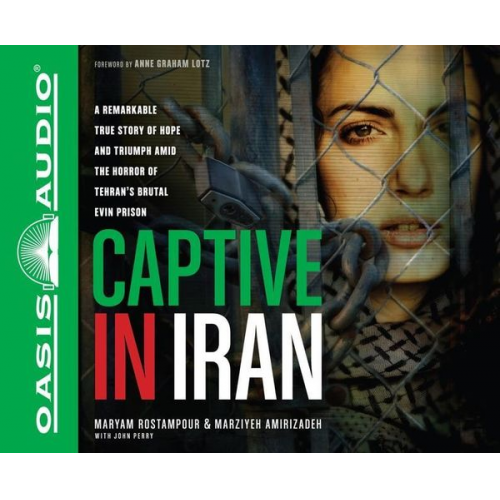 Maryam Rostampour Marziyeh Amirizadeh - Captive in Iran: A Remarkable True Story of Hope and Triumph Amid the Horror of Tehran's Brutal Evin Prison