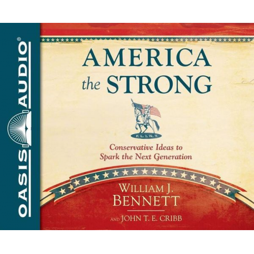 William Bennett John T. E. Cribb - America the Strong: Conservative Ideas to Spark the Next Generation