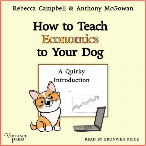 Rebecca Campbell Anthony Mcgowan - How to Teach Economics to Your Dog