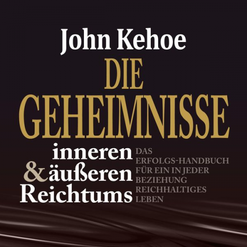 John Kehoe - Die Geheimnisse inneren und äußeren Reichtums