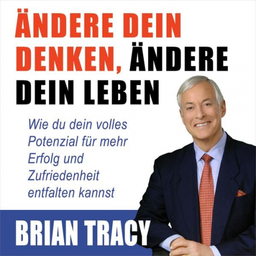 Brian Tracy - Ändere dein Denken, ändere dein Leben