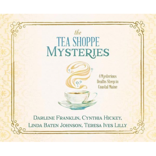 Darlene Franklin Cynthia Hickey Linda Baten Johnson - The Tea Shoppe Mysteries: 4 Mysterious Deaths Steep in Coastal Maine