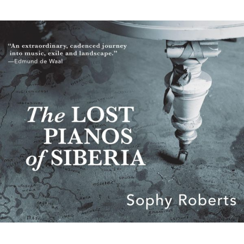 Sophy Roberts - The Lost Pianos of Siberia