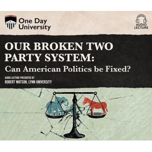 Robert P. Watson - Our Broken Two Party System: Can American Politics Be Fixed?