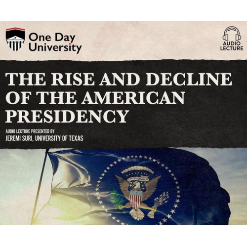 Jeremi Suri - The Rise and Decline of the American Presidency