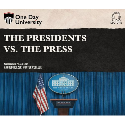 Harold Holzer - The Presidents vs. the Press