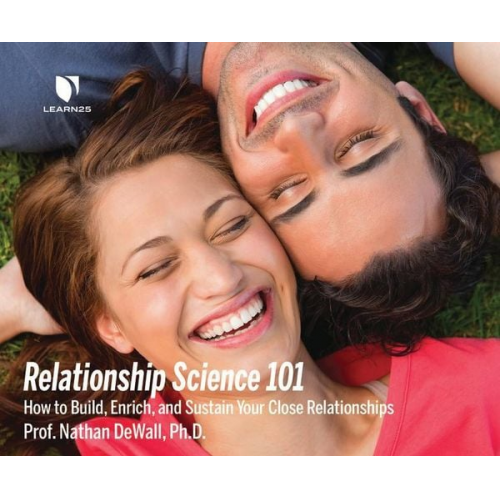 Nathan Dewall - Relationship Science 101: How to Build, Enrich and Sustain Your Close Relationships