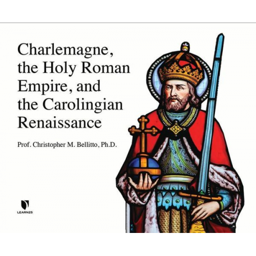 Christopher M. Bellitto Ph. D. - Charlemagne, the Holy Roman Empire, and the Carolingian Renaissance