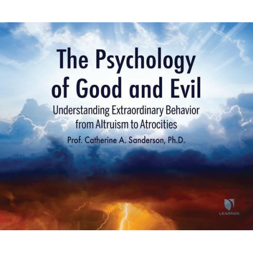 Catherine A. Sanderson - The Psychology of Good and Evil: Understanding Extraordinary Behavior from Altruism to Atrocities