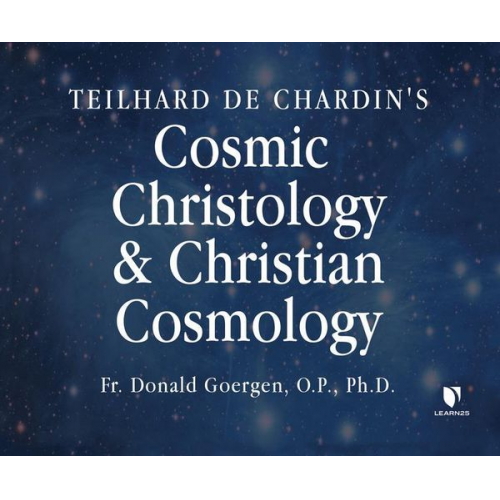 Donald Goergen O. P. Ph. D. - Teilhard de Chardin's Cosmic Christology and Christian Cosmology