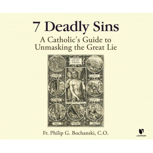 Father Philip G. Bochanski - 7 Deadly Sins: A Catholic's Guide to Unmasking the Great Lie