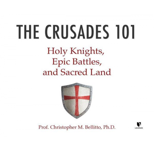 Christopher M. Bellitto Ph. D. - The Crusades 101: Holy Knights, Epic Battles, and Sacred Land