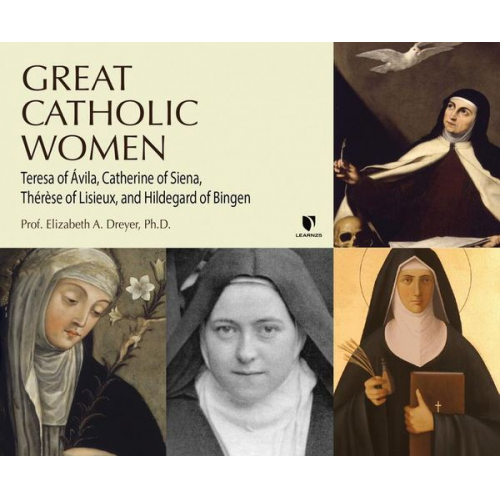 Elizabeth A. Dreyer Ph. D. - Great Catholic Women: Teresa of Ávila, Catherine of Siena, Thérèse of Lisieu, Hildegard of Bingen