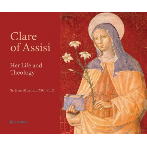 Joan Mueller O. S. C. Ph. D. - Clare of Assisi: Her Life and Theology