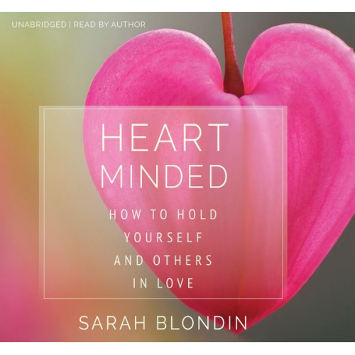 Sarah Blondin - Heart Minded: How to Hold Yourself and Others in Love