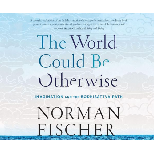 Norman Fischer - The World Could Be Otherwise: Imagination and the Bodhisattva Path