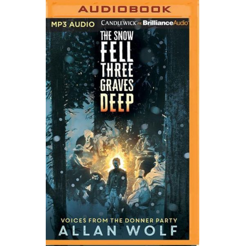 Allan Wolf - The Snow Fell Three Graves Deep: Voices from the Donner Party