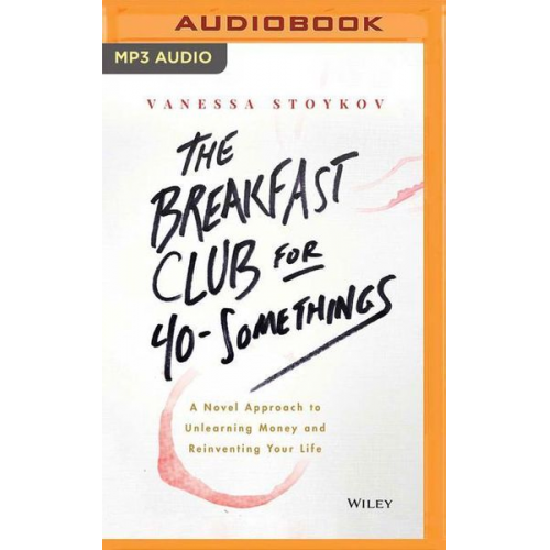 Vanessa Stoykov - The Breakfast Club for 40-Somethings: A Novel Approach to Unlearning Money and Reinventing Your Life