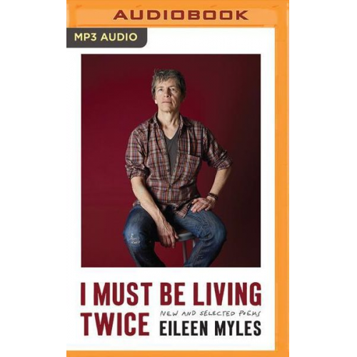 Eileen Myles - I Must Be Living Twice: New and Selected Poems