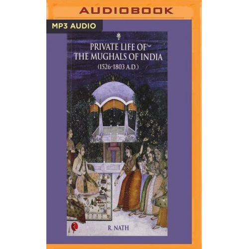 R. Nath - Private Life of the Mughals of India: 1526-1803 A.D.