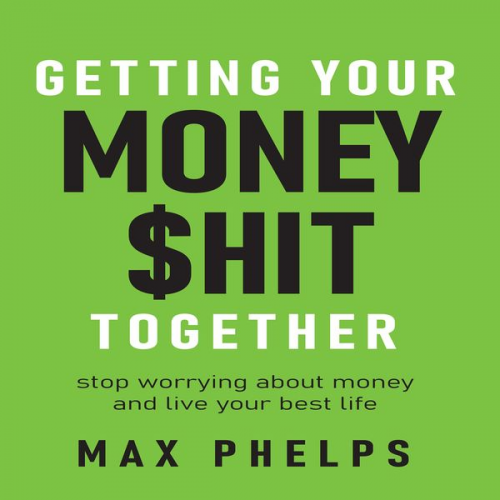 Max Phelps - Getting Your Money $hit Together